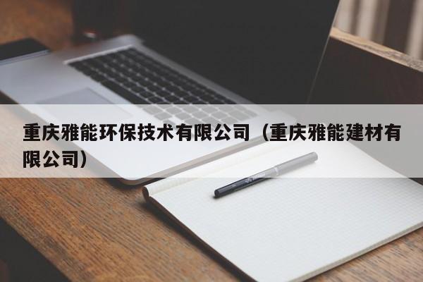 重庆雅能环保技术有限公司（重庆雅能建材有限公司）